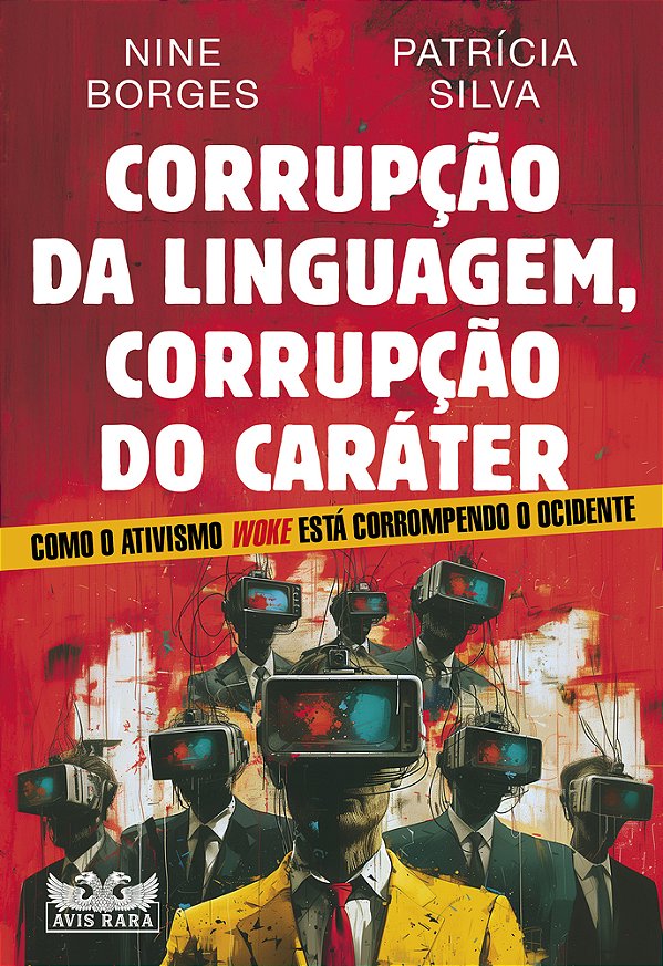 Corrupção Da Linguagem, Corrupção Do Caráter - Como O Ativismo Woke Está Destruindo O Ocidente..-
