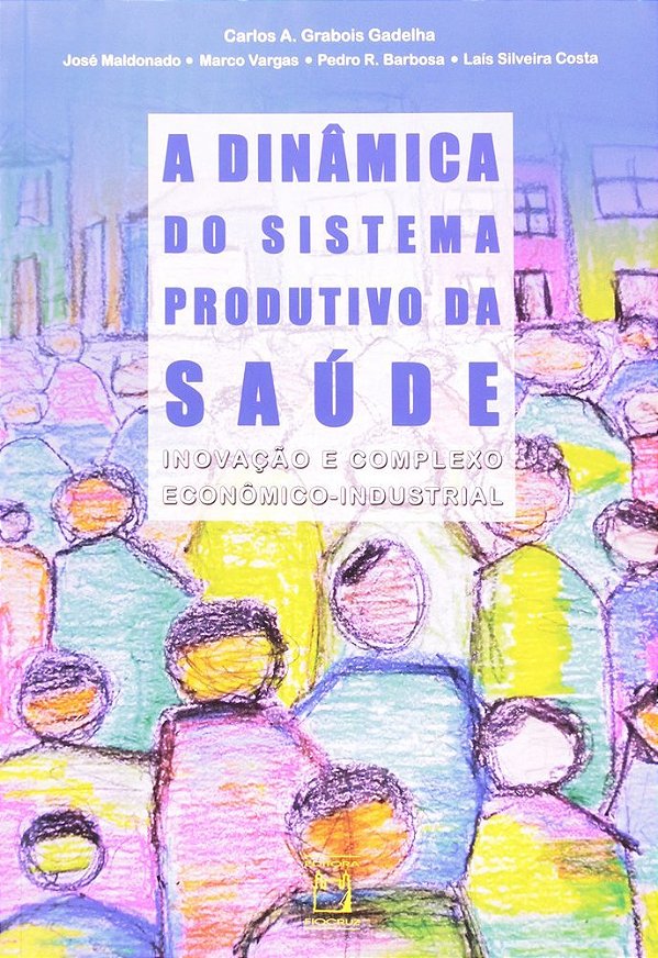 A Dinâmica Do Sistema Produtivo Da Saúde Inovação E Complexo Econômico-Industrial..-