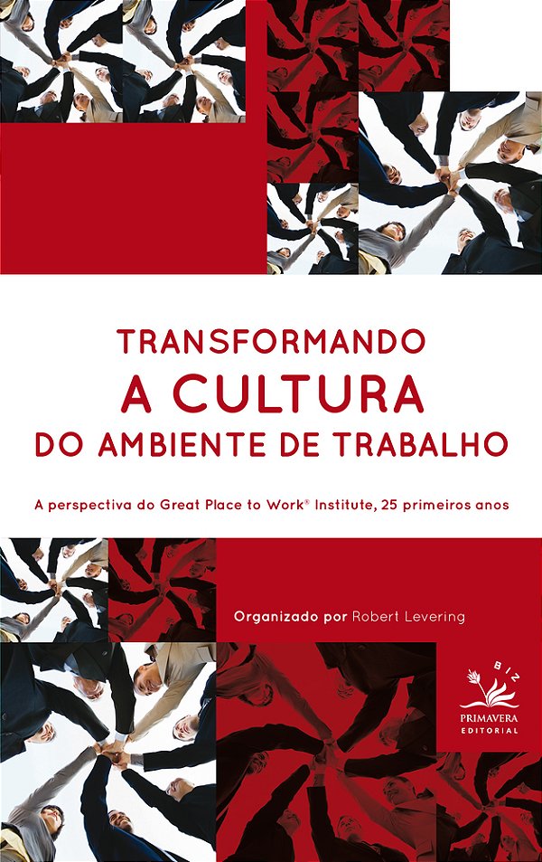 Transformando A Cultura Do Ambiente De Trabalho A Perspectiva Do Great Place To Work Institute, 25 Primeiros Anos..-