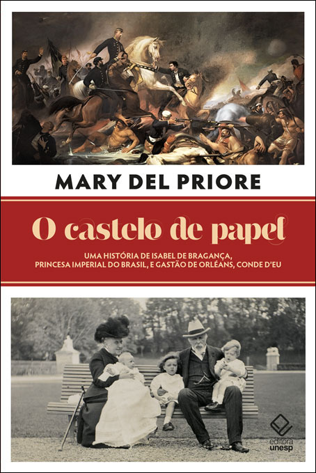 O Castelo De Papel Uma História De Isabel De Bragança, Princesa Imperial Do Brasil, E Gastão De Orléans, Conde D'Eu..-
