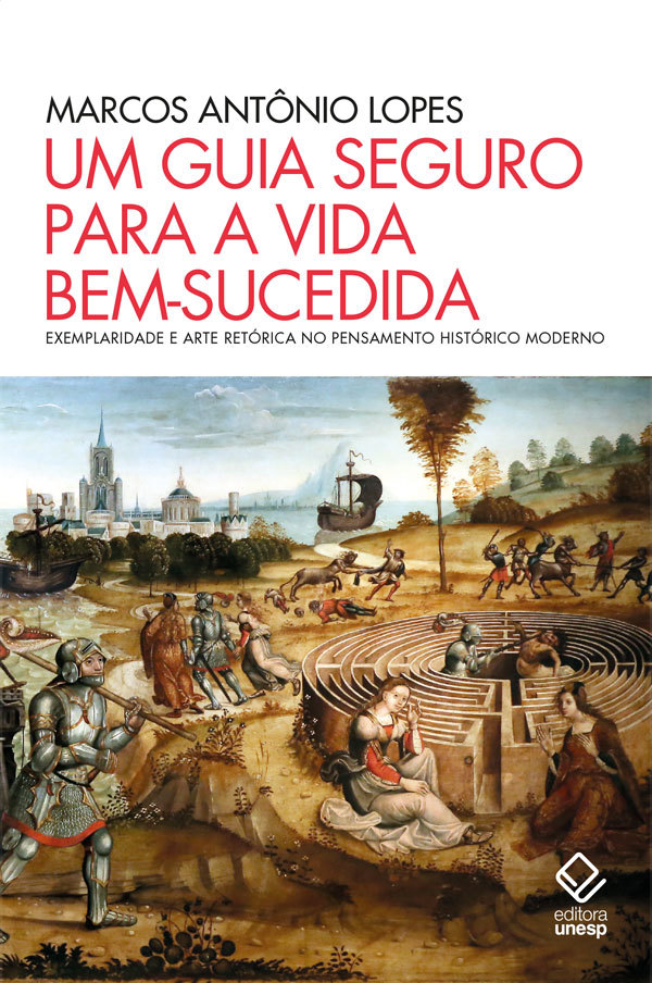 Um Guia Seguro Para A Vida Bem-Sucedida Exemplaridade E Arte Retórica No Pensamento Histórico Moderno..-