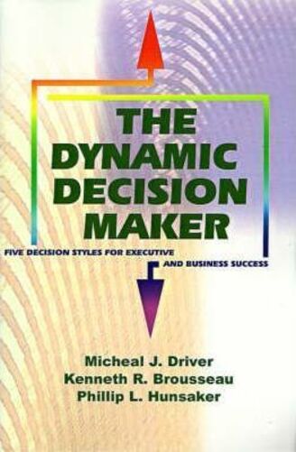 The Dynamic Decision Maker: Five Decision Styles For Executive And Business Success..-
