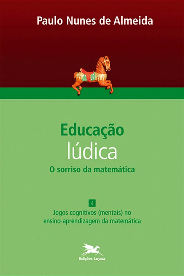 Educação Lúdica - Vol. 4 Volume 4 - O Sorriso Da Matemática: Jogos Cognitivos (Mentais) No Ensino-Aprendizagem Da Matemática..-