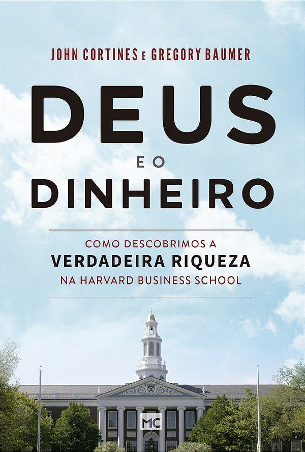 Deus E O Dinheiro Como Descobrimos A Verdadeira Riqueza Na Harvard Business School..-