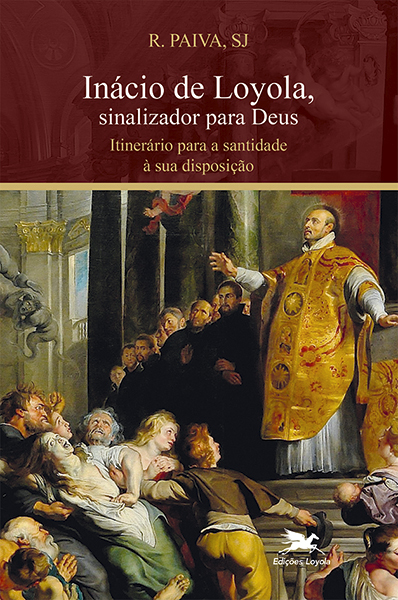 Inácio De Loyola, Sinalizador Para Deus Itinerário Para A Santidade À Sua Disposição..-