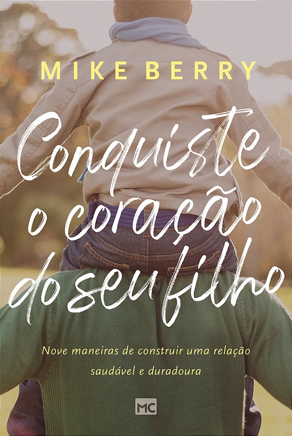 Conquiste O Coração De Seu Filho Nove Maneiras De Construir Uma Relação Saudável E Duradoura..-