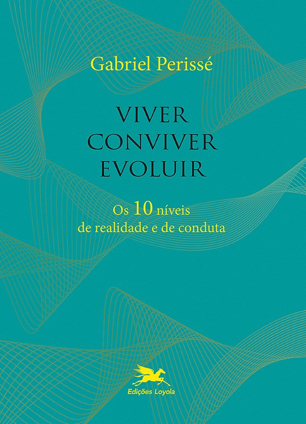 Viver, Conviver, Evoluir Os 10 Níveis De Realidade E De Conduta..-