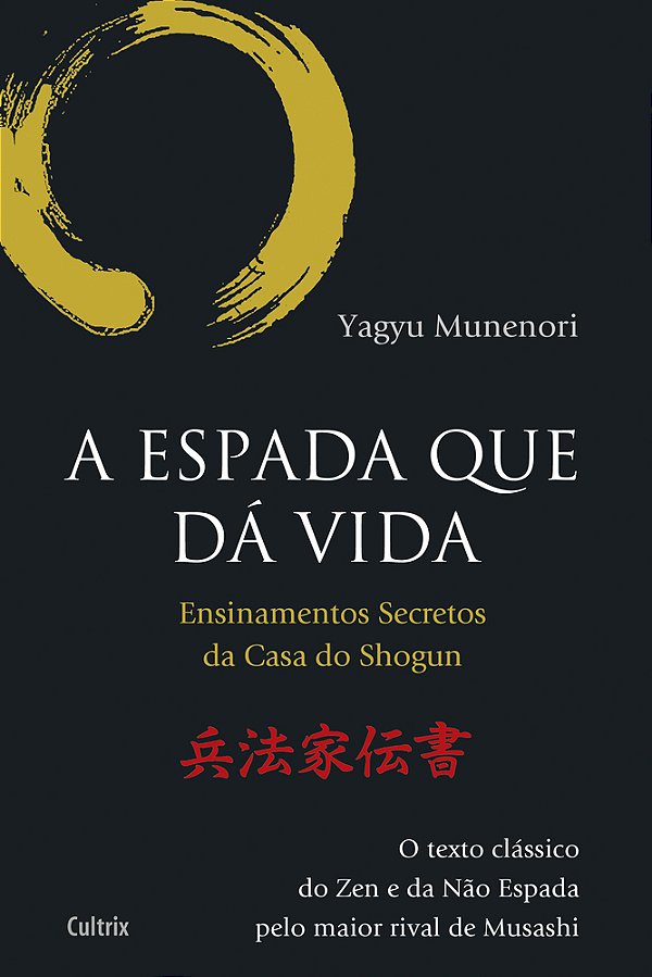 A Espada Que Da Vida Ensinamentos Secretos Da Casa De Shogun - O Texto Clássico Do Zen E Da Não Espada Pelo Maior Rival De Musashi..-