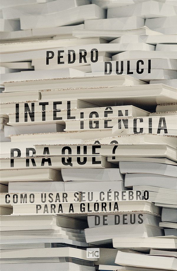 Inteligência Pra Quê? Como Usar Seu Cérebro Para A Glória De Deus..-