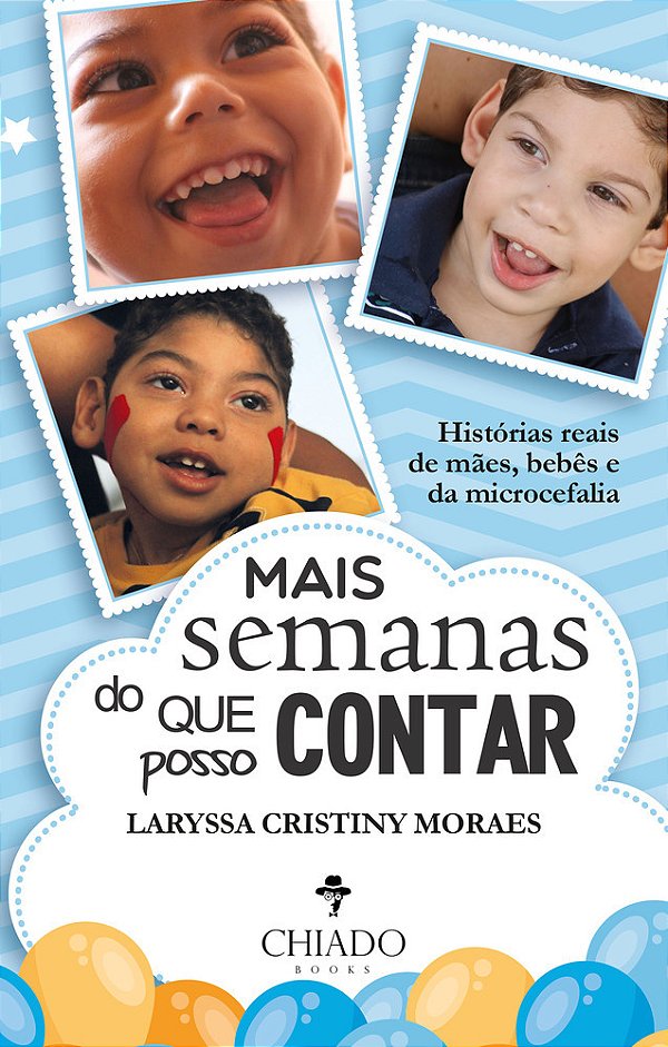 Mais Semanas Do Que Posso Contar - Histórias Reais De Mães, Bebês E Da Microcefalia..-