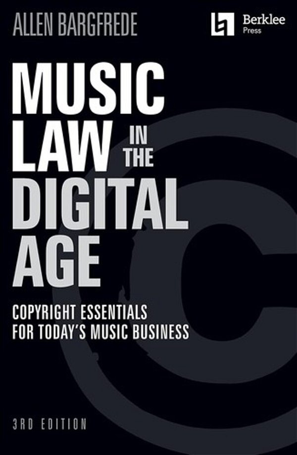Music Law In The Digital Age - Copyright Essentials For Today's Music Business - Third Edition-..