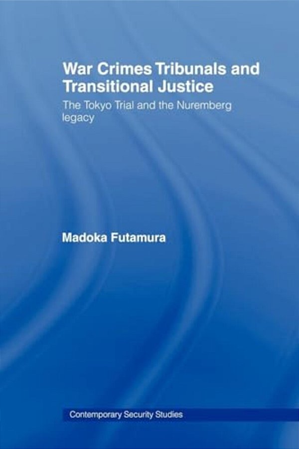 War Crimes Tribunals And Transitional Justice - The Tokyo Trial And The Nuremburg Legacy-..