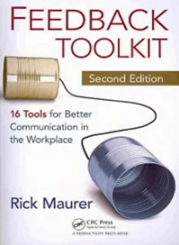 Feedback Toolkit - 16 Tools For Better Communication In The Workplace - Second Edition-..