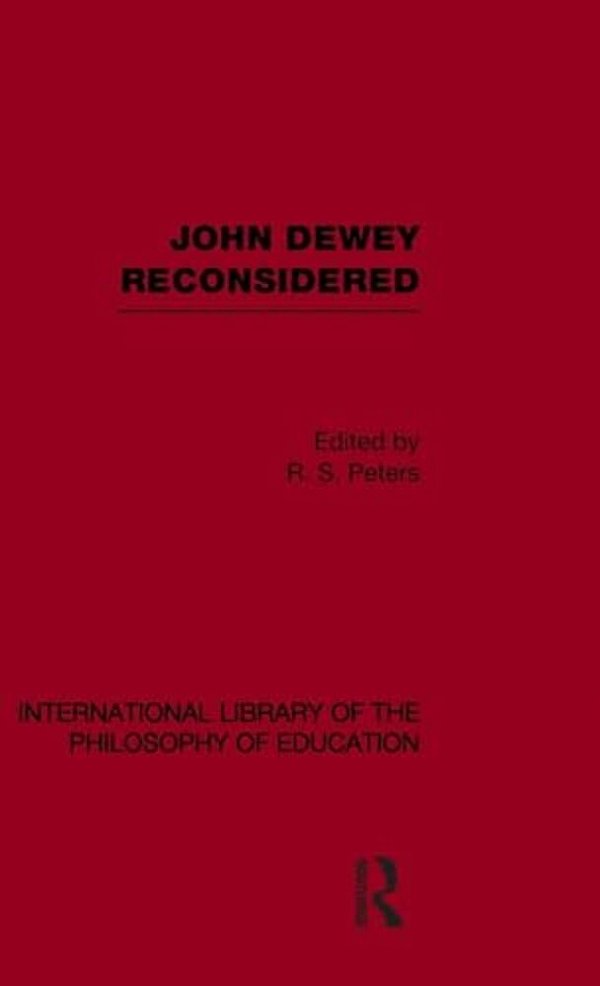 John Dewey Reconsidered (International Library Of The Philosophy Of Education Volume 19)-..