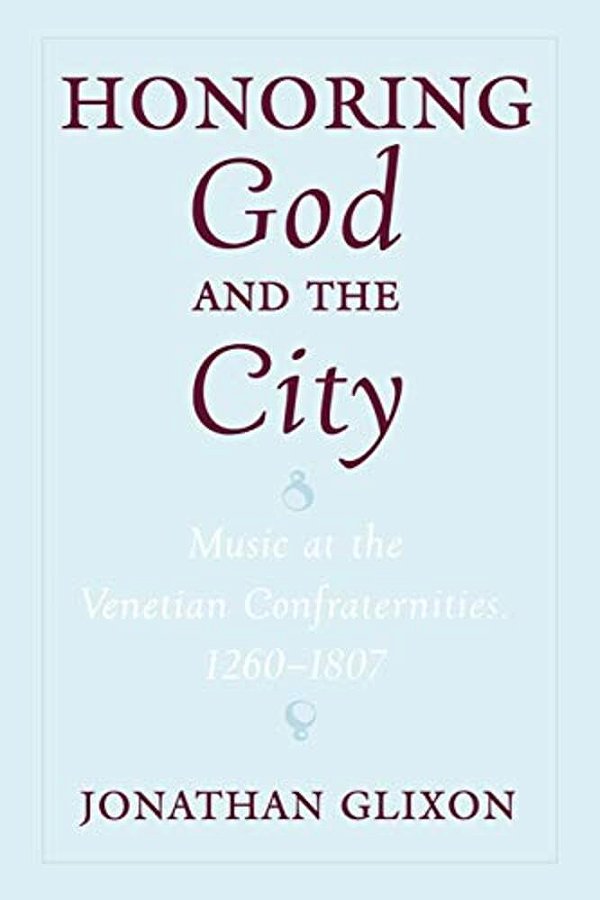 Honoring God And The City: Music At The Venetian Confraternities, 1260-1806-..