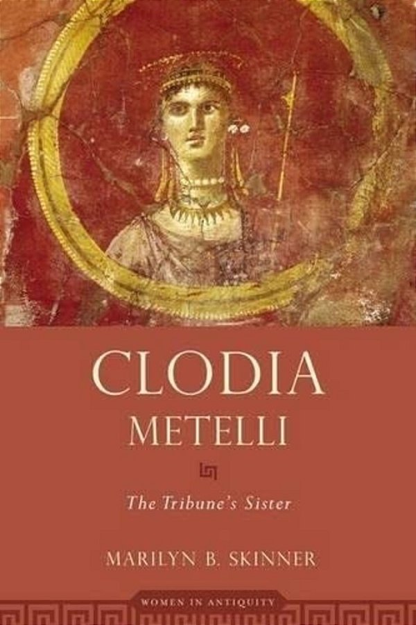Clodia Metelli: The Tribune's Sister-..