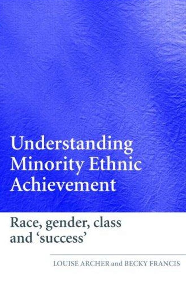 Understanding Minority Ethnic Achievement: Race, Gender, Class And Success-..