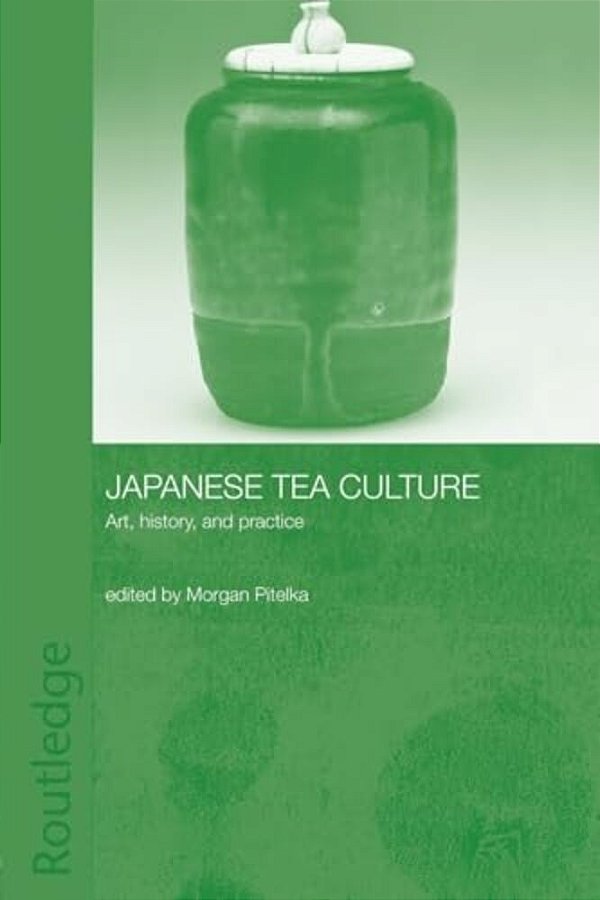 Japanese Tea Culture: Art, History And Practice-..