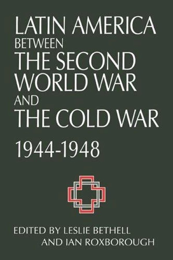 Latin American Between The Second World War And The Cold War, 1944-1948-..