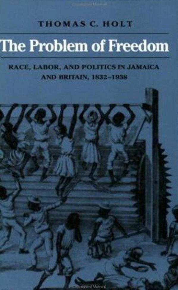 The Problem Of Freedom: Race, Labor, And Politics In Jamaica And Britain, 1832-1938 (Johns Hopkins S-..