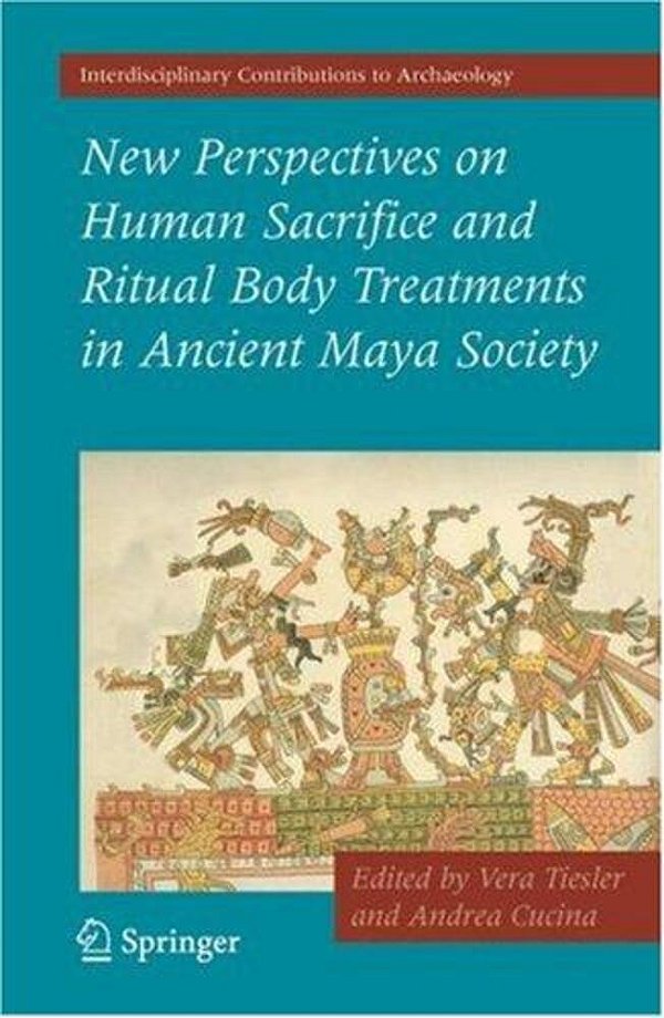 New Perspectives On Human Sacrifice And Ritual Body Treatmets In Ancient Maya Society. -..