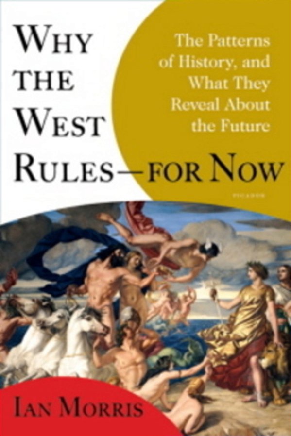 Why The West Rules--for Now - The Patterns Of History, And What They Reveal About The Future-..