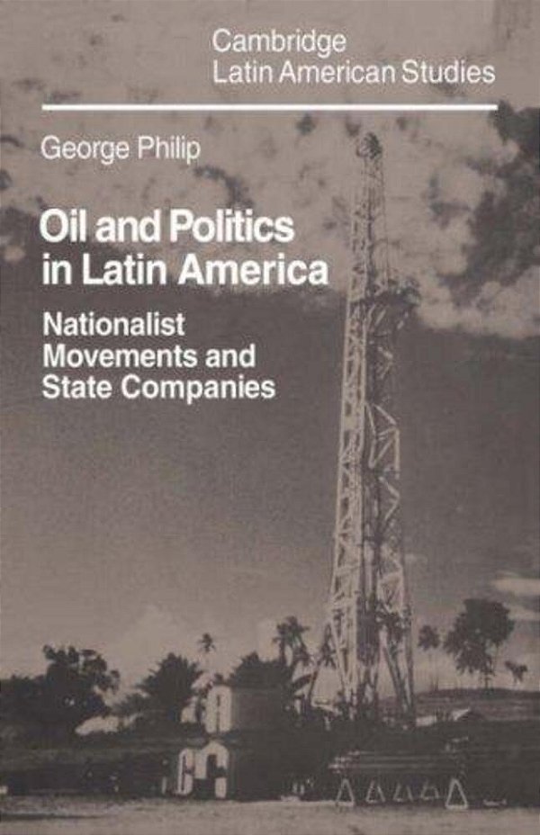 Oil And Politics In Latin America: Nationalist Movements And State Companies-..