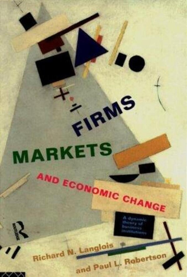 Firms, Markets And Economic Change: A Dynamic Theory Of Business Institutions-..