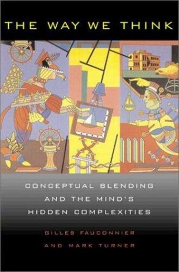 The Way We Think, Conceptual Blending And The Mind's Hidden Complexities-..