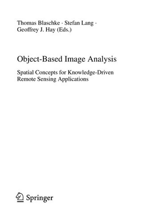 Object-Based Image Analysis - Spatial Concepts For Knowledge-Drive Remote Sensing Applications-..