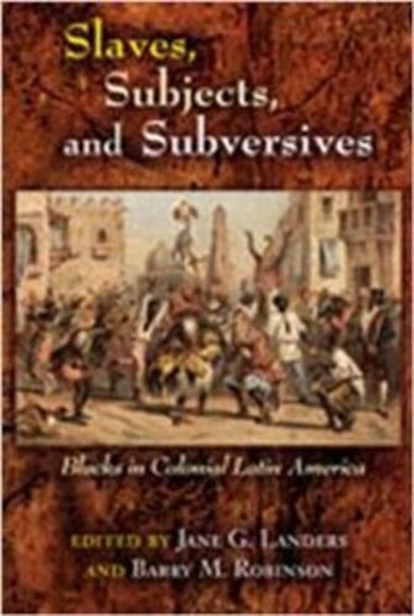 Slaves, Subjects, And Subversives - Blacks In Colonial Latin America-..