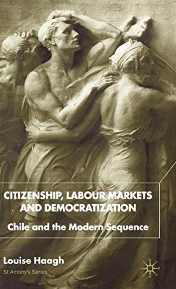 Citizenship, Labour Markets And Democratization: Chile And The Modern Sequence-..
