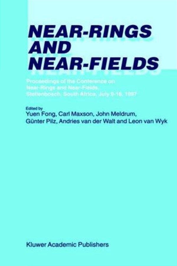 Near-Rings And Near-Fields: Proceedings Of The Conference On Near-Rings And Near-Fields, Fredericton, N. B., Canada, July 18--24, 1993. (Math. And Its A-..
