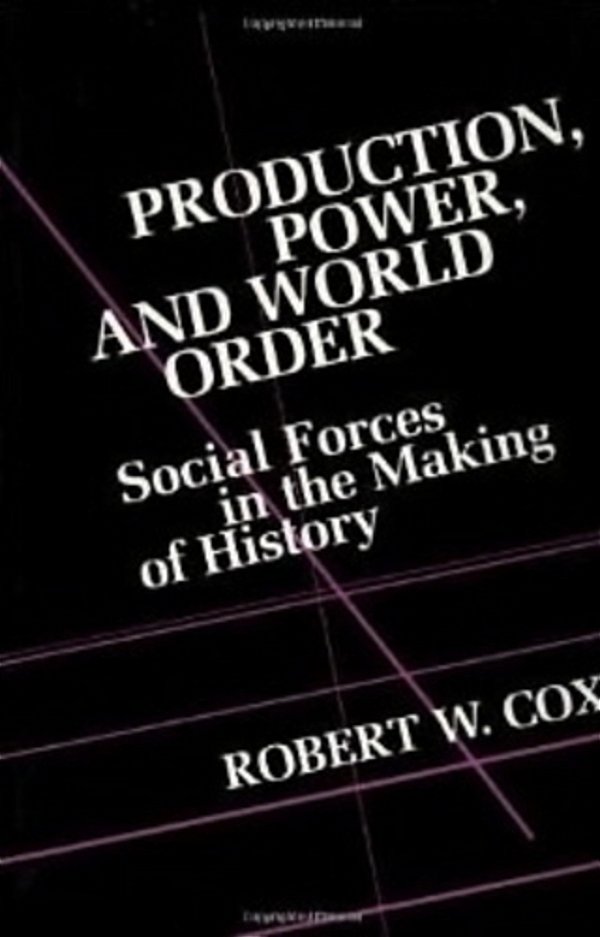 Production Power And World Order - Social Forces In The Making Of History-..