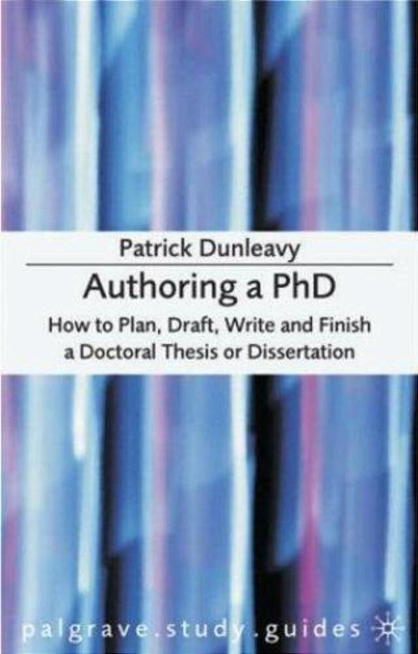 Authoring A Phd: How To Plan, Draft, Write And Finish A Doctoral Thesis Or Dissertation-..