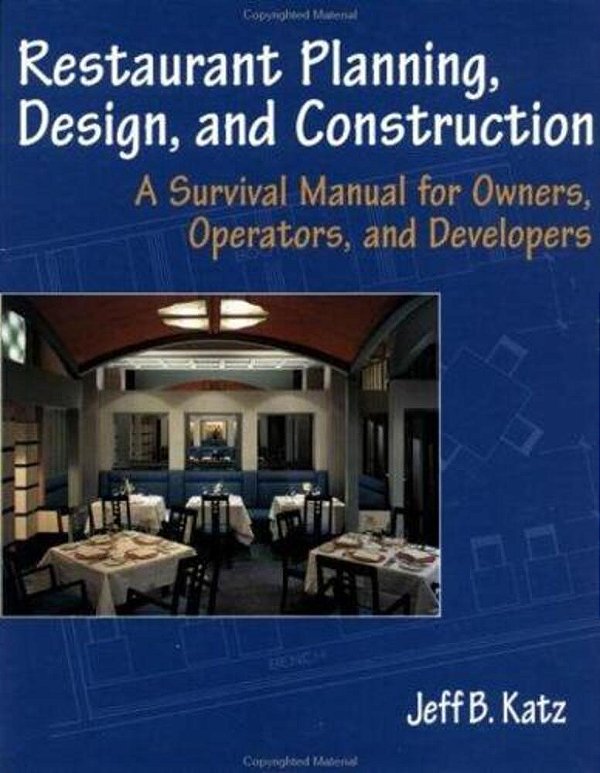 Restaurant Planning, Design, And Construction: A Survival Manual For Owners, Operators, And Develope-..