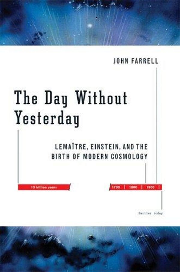 The Day Without Yesterday: Lemaitre, Einstein, And The Birth Of Modern Cosmology. -..