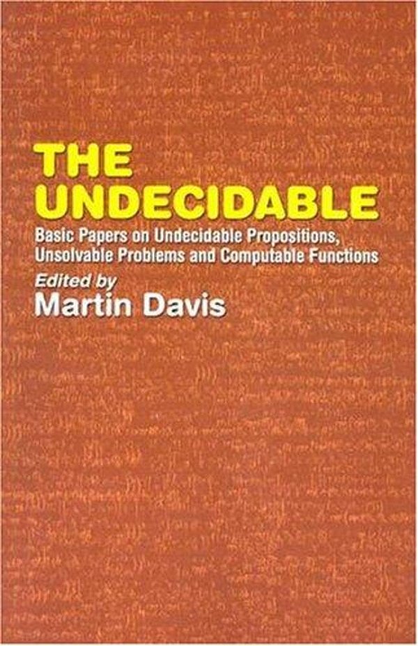 The Undecidable: Basic Papers On Undecidable Propositions, Unsolvable Problems And Computable Functions-..