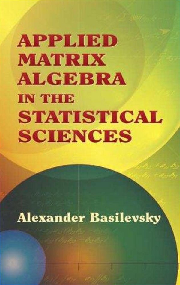Applied Matrix Algebra In The Statistical Sciences-..
