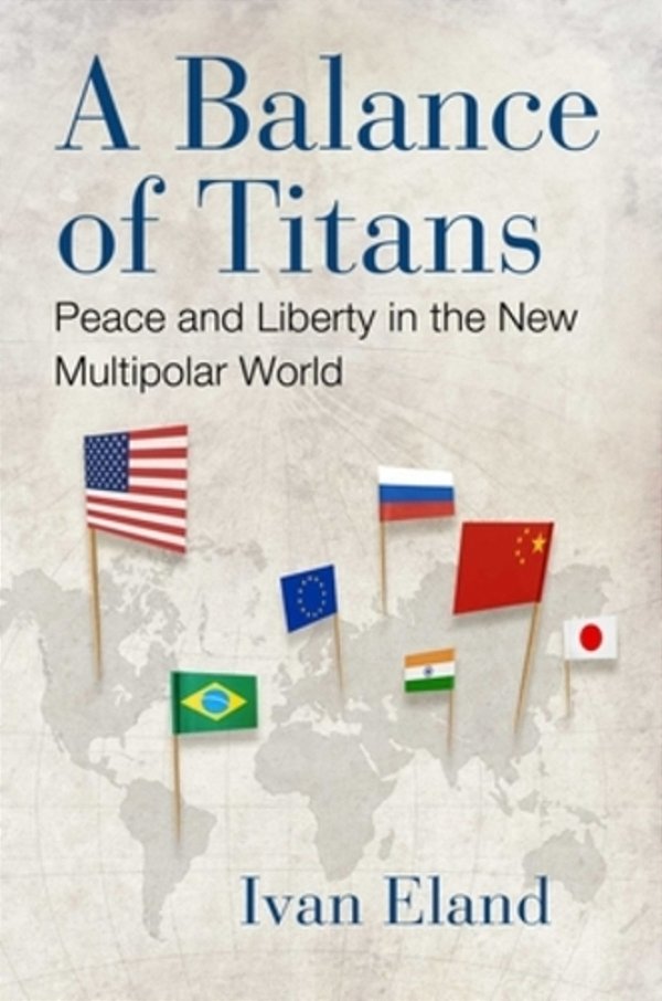 A Balance Of Titans: Peace And Liberty In The New Multipolar World-..