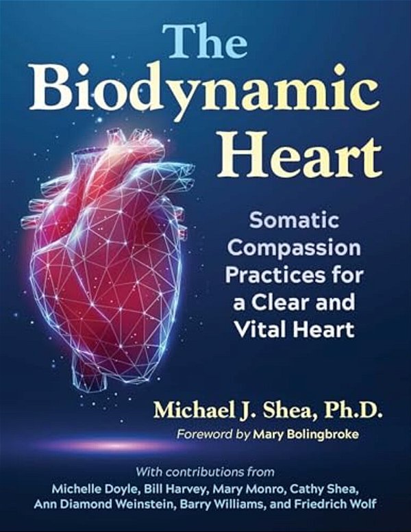 The Biodynamic Heart: Somatic Compassion Practices For A Clear And Vital Heart-..