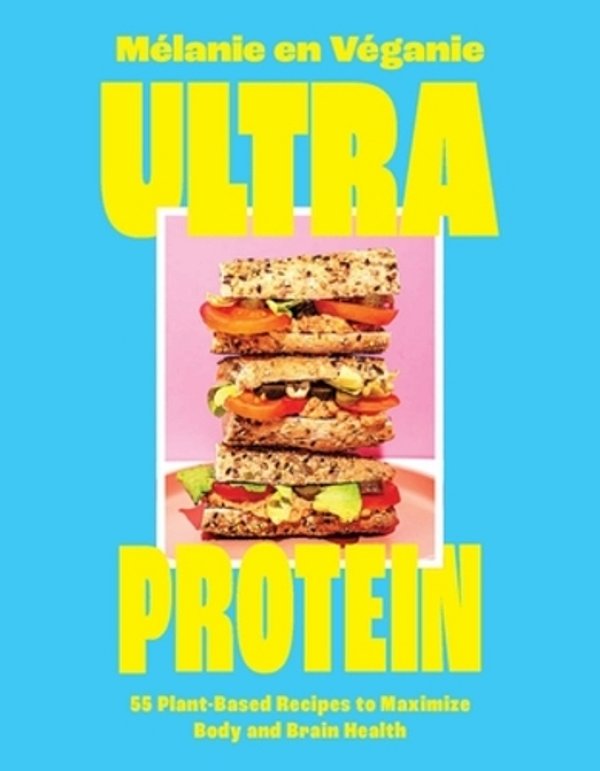 Ultra Protein: 55 Plant-Based Recipes To Maximize Body And Brain Health-..