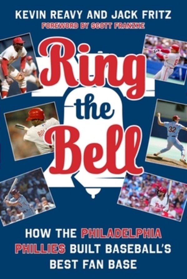 Ring The Bell: How The Philadelphia Phillies Built Baseball's Best Fan Base-..