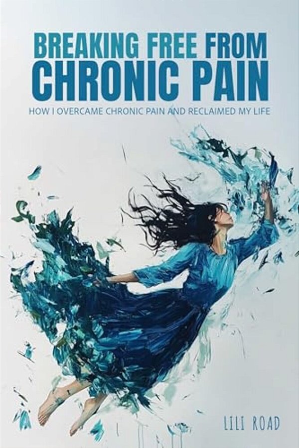 Breaking Free From Chronic Pain: How I Overcame Chronic Pain And Reclaimed My Life-..