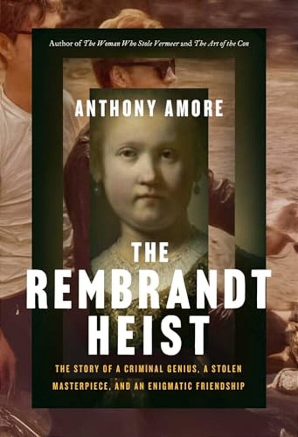 The Rembrandt Heist: The Story Of A Criminal Genius, A Stolen Masterpiece, And An Enigmatic Friendship-..