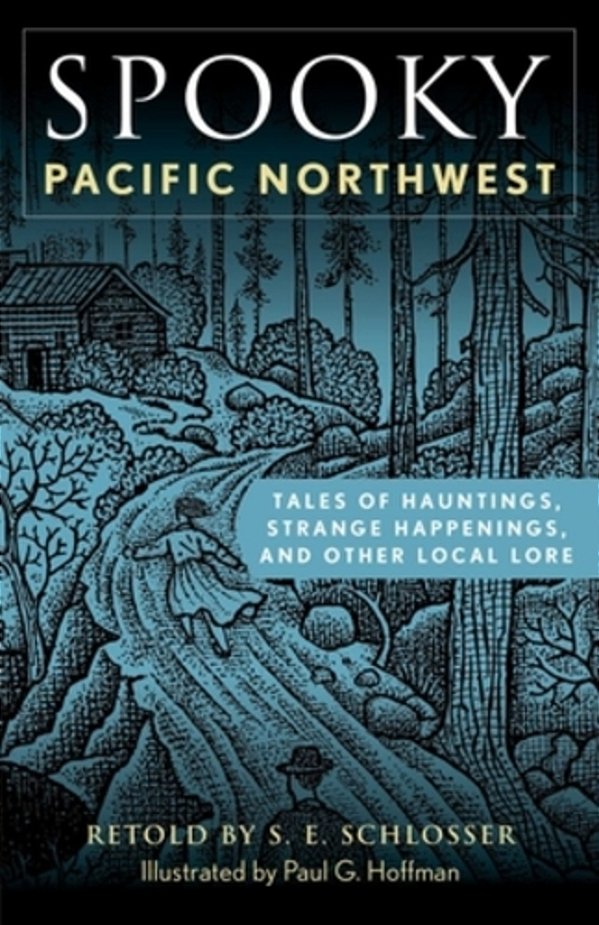 Spooky Pacific Northwest: Tales Of Hauntings, Strange Happenings, And Other Local Lore-..