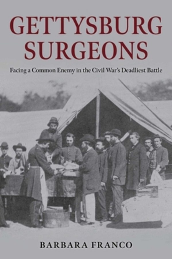 Gettysburg Surgeons: Facing A Common Enemy In The Civil War's Deadliest Battle-..