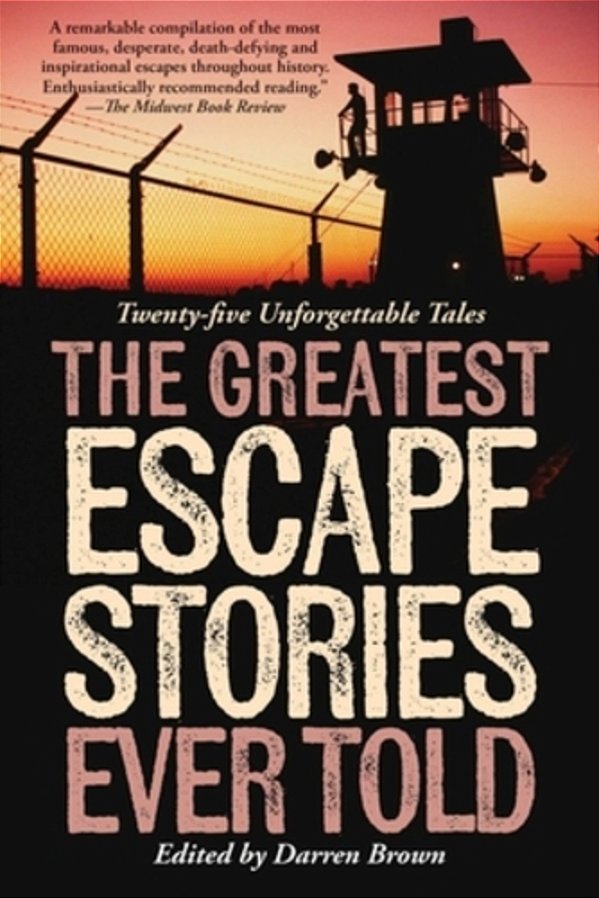 Greatest Escape Stories Ever Told: Twenty-Five Unforgettable Tales-..