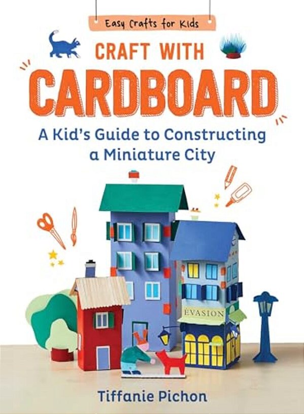 Craft With Cardboard: A Kid's Guide To Constructing A Miniature City-..