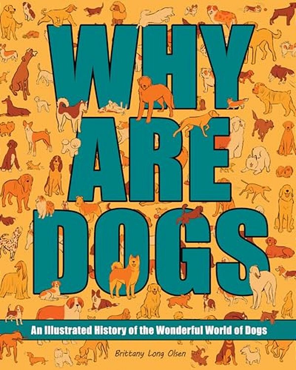 Why Are Dogs: An Illustrated History Of The Wonderful World Of Dogs-..